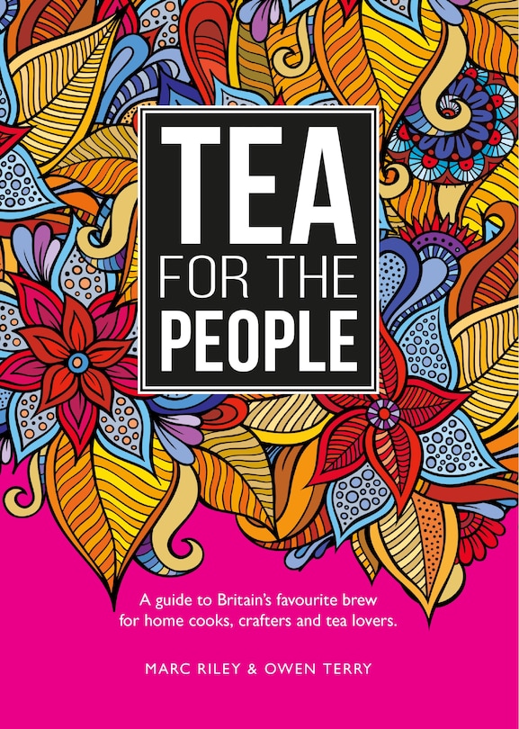 Tea For The People: A Guide to Britain’s Favourite Brew and Fun Stuff to Do With It