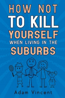 Front cover_How Not To Kill Yourself When Living In The Suburbs