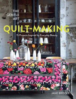 Couverture_The Gentle Art of Quilt-Making: 15 Projects Inspired by Everyday Beauty
