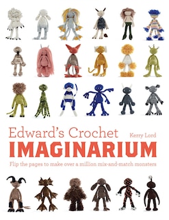 Couverture_Edward's Crochet Imaginarium: Flip the pages to make over a million mix-and-match monsters
