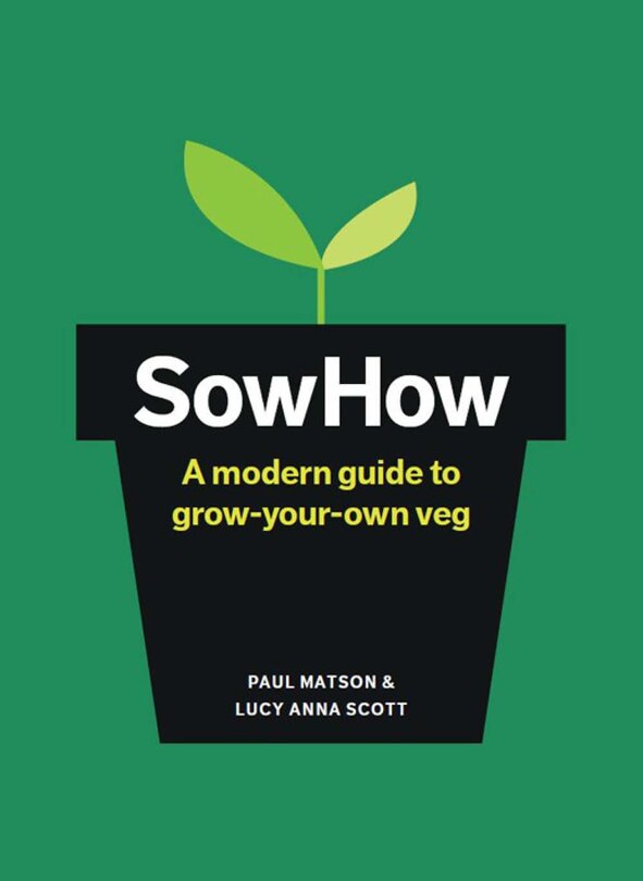 Sowhow: A Modern Guide To Grow-your-own Veg