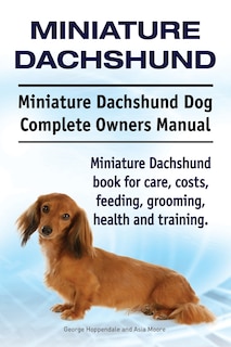 Front cover_Miniature Dachshund. Miniature Dachshund Dog Complete Owners Manual. Miniature Dachshund book for care, costs, feeding, grooming, health and training.