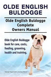 Olde English Bulldogge. Olde English Buldogge Dog Complete Owners Manual. Olde English Bulldogge book for care, costs, feeding, grooming, health and training.