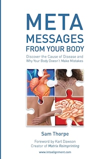 Meta Messages From Your Body: Discover the Cause of Disease and Why Your Body Doesn't Make Mistakes