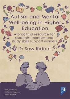Autism And Mental Well-being In Higher Education: A Practical Resource For Students, Mentors And Study Skills Support Workers