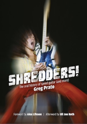 Shredders!: The Oral History Of Speed Guitar (and More)