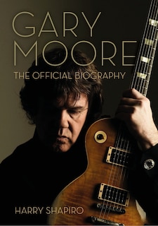 Gary Moore: The Official Biography