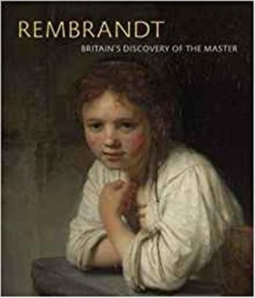 Rembrandt: Britain's Discovery Of The Master