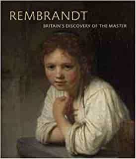 Rembrandt: Britain's Discovery Of The Master by Christian Tico Seifert