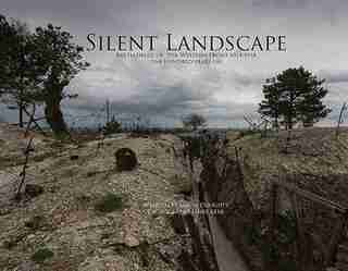 Silent Landscape: The Battlefields Of The Western Front One Hundred Years On by James Kerr
