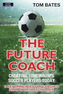 Couverture_The Future Coach - Creating Tomorrow's Soccer Players Today