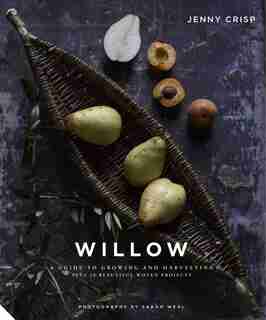 Willow: A Guide To Growing And Harvesting - Plus 20 Beautiful Woven Projects by Jenny Crisp