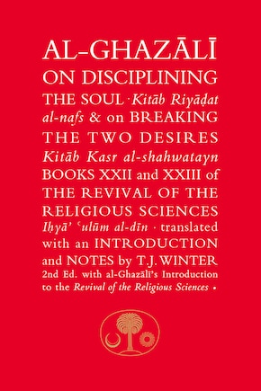 Al-ghazali On Disciplining The Soul And On Breaking The Two Desires: Books Xxii And Xxiii Of The Revival Of The Religious Sciences