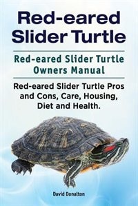 Front cover_Red-eared Slider Turtle. Red-eared Slider Turtle Owners Manual. Red-eared Slider Turtle Pros and Cons, Care, Housing, Diet and Health.