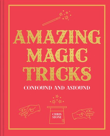 Amazing Magic Tricks: To Confound And Astound