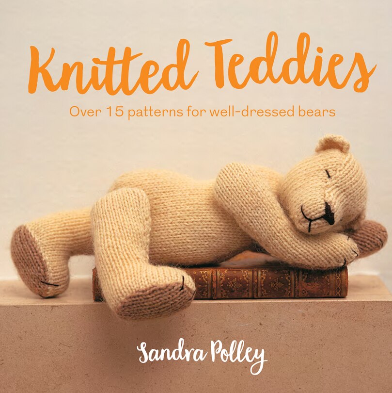 Front cover_Knitted Teddies: Over 15 patterns for well-dressed bears