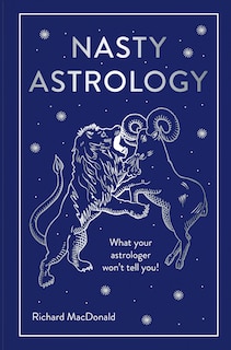 Front cover_Nasty Astrology: What your astrologer won't tell you!