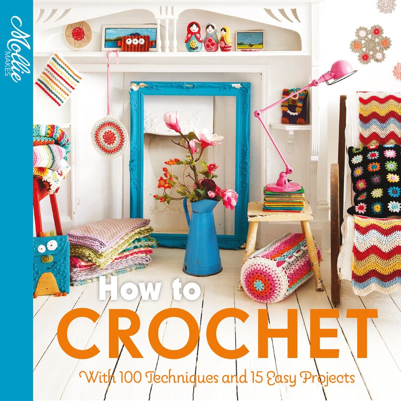 Couverture_How to Crochet: with 100 techniques and 15 easy projects (Mollie Makes)