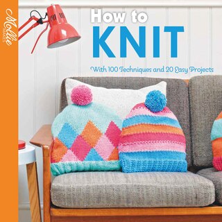 Couverture_How to Knit: With 100 techniques and 20 easy projects (Mollie Makes)