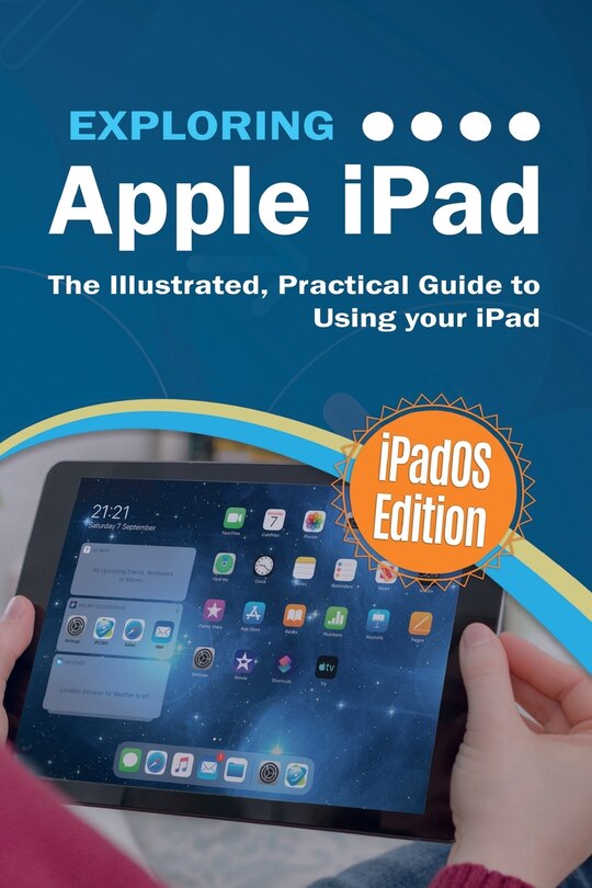 Exploring Apple Ipad: Ipados Edition: The Illustrated, Practical Guide To Using Ipad