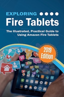 Exploring Fire Tablets: The Illustrated, Practical Guide To Using Amazon's Fire Tablet