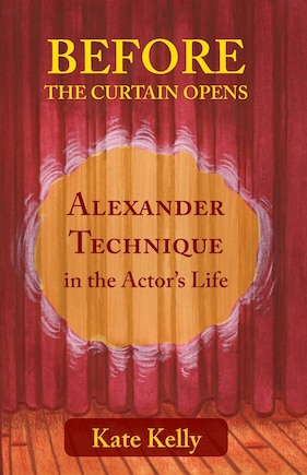 Before the Curtain Opens: Alexander Technique in the Actor’s Life