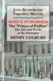 Rogue Publisher: The 'prince Of Puffers': The Life And Works Of The Publisher Henry Colburn. by John Sutherland