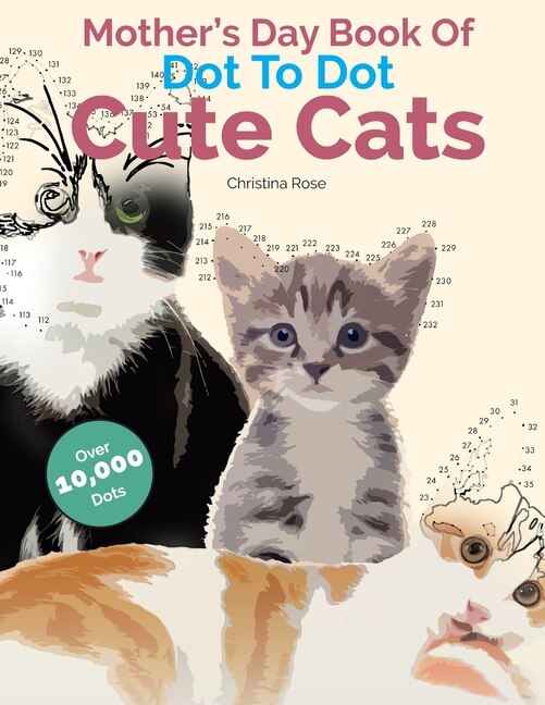 Mother's Day Book Of Dot To Dot Cute Cats: Adorable Anti-stress Images And Scenes To Complete And Colour