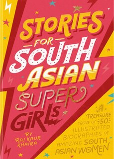 Stories for South Asian Supergirls: A Treasure Trove of 50 Illustrated Biographies of Amazing South Asian Women