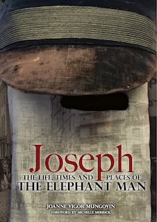 Joseph: The Life, Times and Places of the Elephant Man