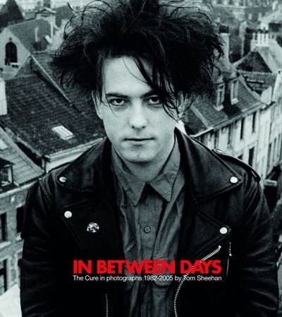 In Between Days: The Cure In Photographs 1982-2005: Hardcover Edition