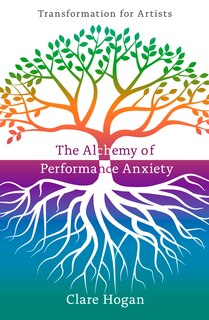 The Alchemy of Performance Anxiety: Transformation for Artists