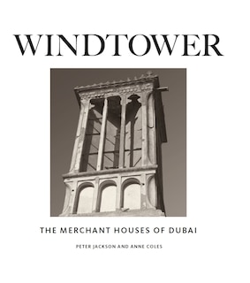 Windtower: The Merchant Houses Of Dubai