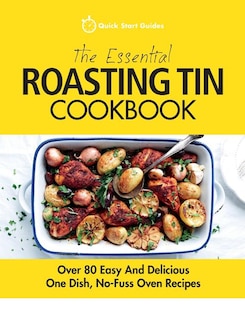 The Essential Roasting Tin Cookbook: Over 80 Easy And Delicious One Dish, No-Fuss Oven Recipes