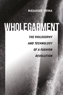 Wholegarment: The Philosophy And Technology Of A Fashion Revolution