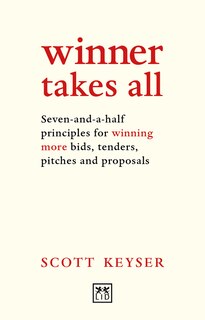 Winner Takes All: Seven-and-a-half Principles For Winning More Bids, Tenders, Pitches And Proposals