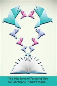 The Mini Book of Teaching Tips for Librarians