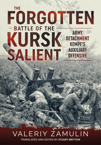The Forgotten Battle Of The Kursk Salient: 7th Guards Army's Stand Against Army Detachment Kempf'