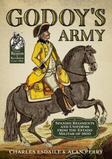 Godoy's Army: Spanish Regiments And Uniforms From The Estado Militar Of 1800