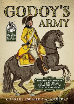 Godoy's Army: Spanish Regiments And Uniforms From The Estado Militar Of 1800