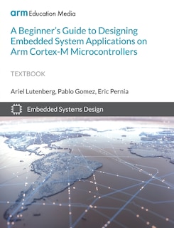 A Beginner's Guide to Designing Embedded System Applications on Arm Cortex-M Microcontrollers