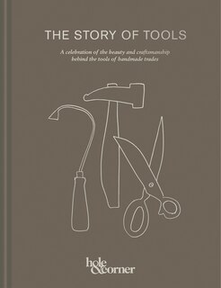 The Story Of Tools: A Celebration Of The Beauty And Craftsmanship Behind The Tools Of Handmade Trades