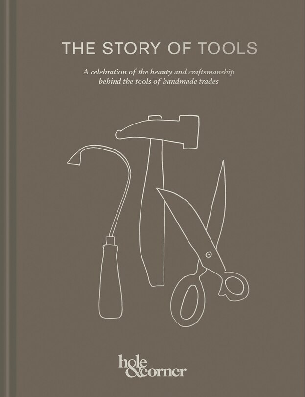 The Story Of Tools: A Celebration Of The Beauty And Craftsmanship Behind The Tools Of Handmade Trades