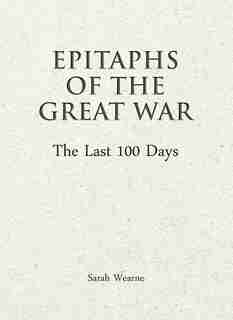 Epitaphs Of The Great War: The Last 100 Days de Sarah Wearne