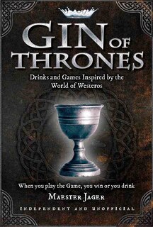 Gin of Thrones: Drinks and Games Inspired by the World of Westeros