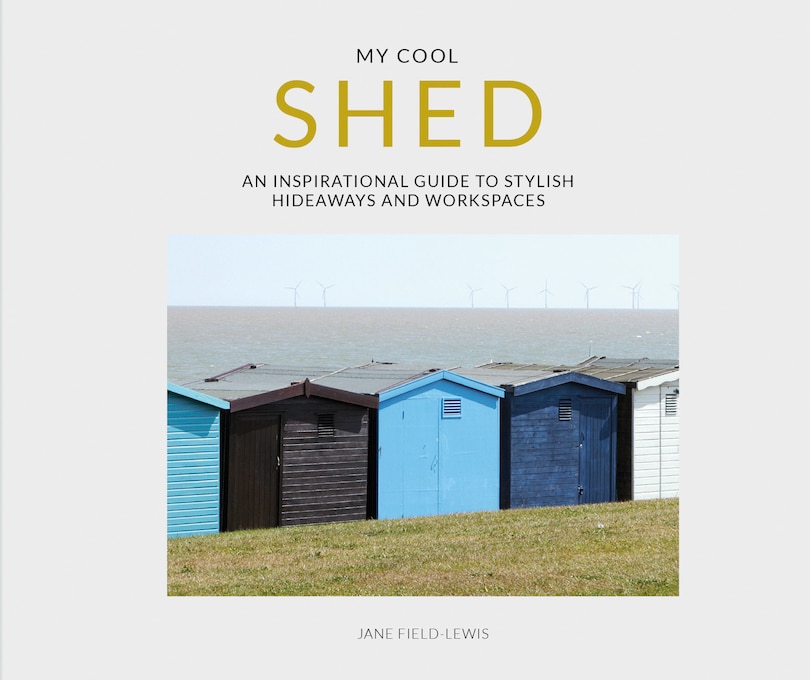 Couverture_My Cool Shed: an inspirational guide to stylish hideaways and workspaces