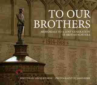 To Our Brothers: Memorials To A Lost Generation In British Schools de Sarah Wearne