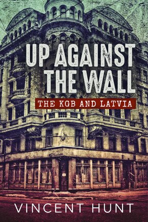 Up Against The Wall: The Kgb And Latvia