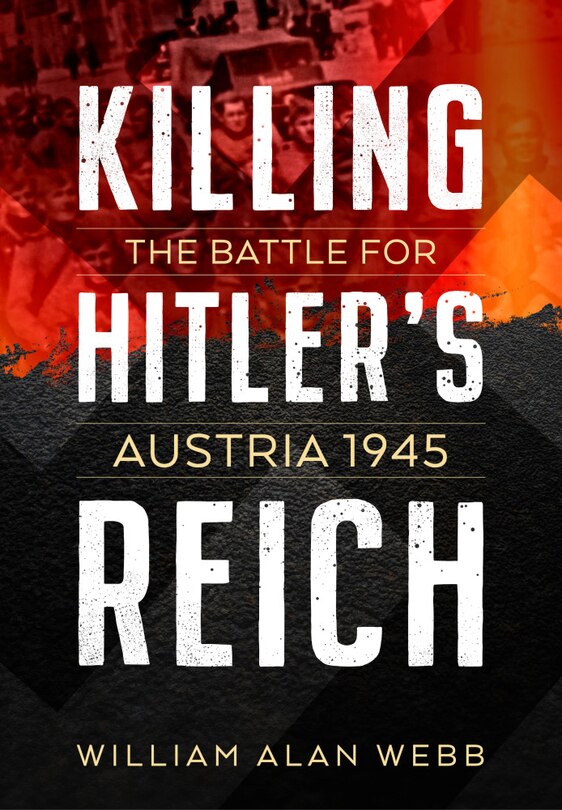 Killing Hitler's Reich: The Battle For Austria 1945