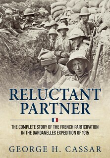 Reluctant Partner: The Complete Story Of The French Participation In The Dardanelles Expedition Of 1915